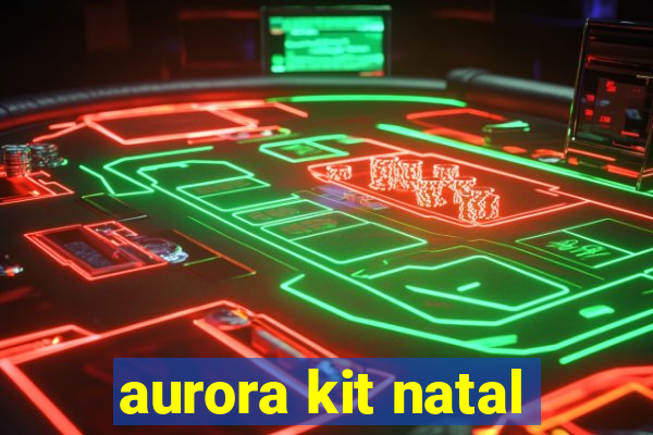 aurora kit natal